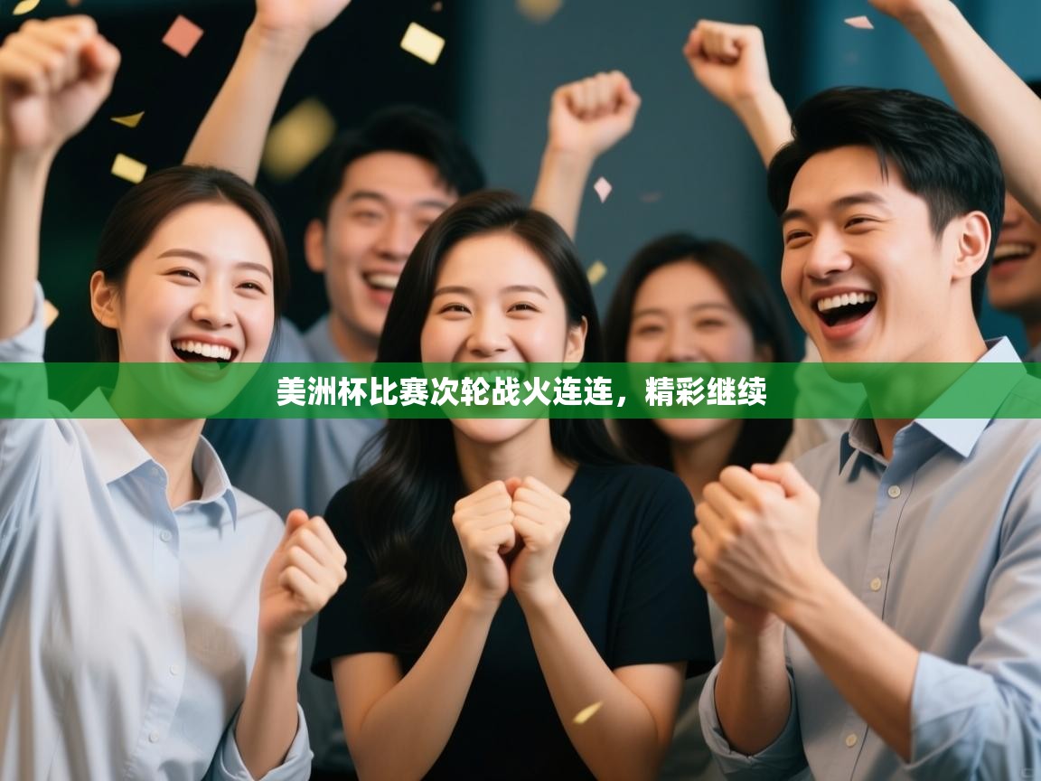 美洲杯比赛次轮战火连连，精彩继续